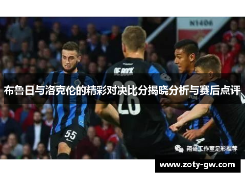 布鲁日与洛克伦的精彩对决比分揭晓分析与赛后点评