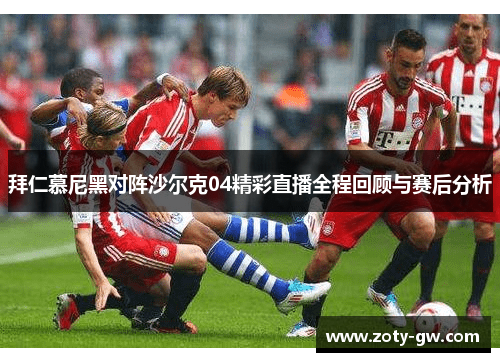拜仁慕尼黑对阵沙尔克04精彩直播全程回顾与赛后分析